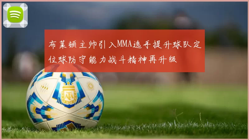 布莱顿主帅引入MMA选手提升球队定位球防守能力战斗精神再升级